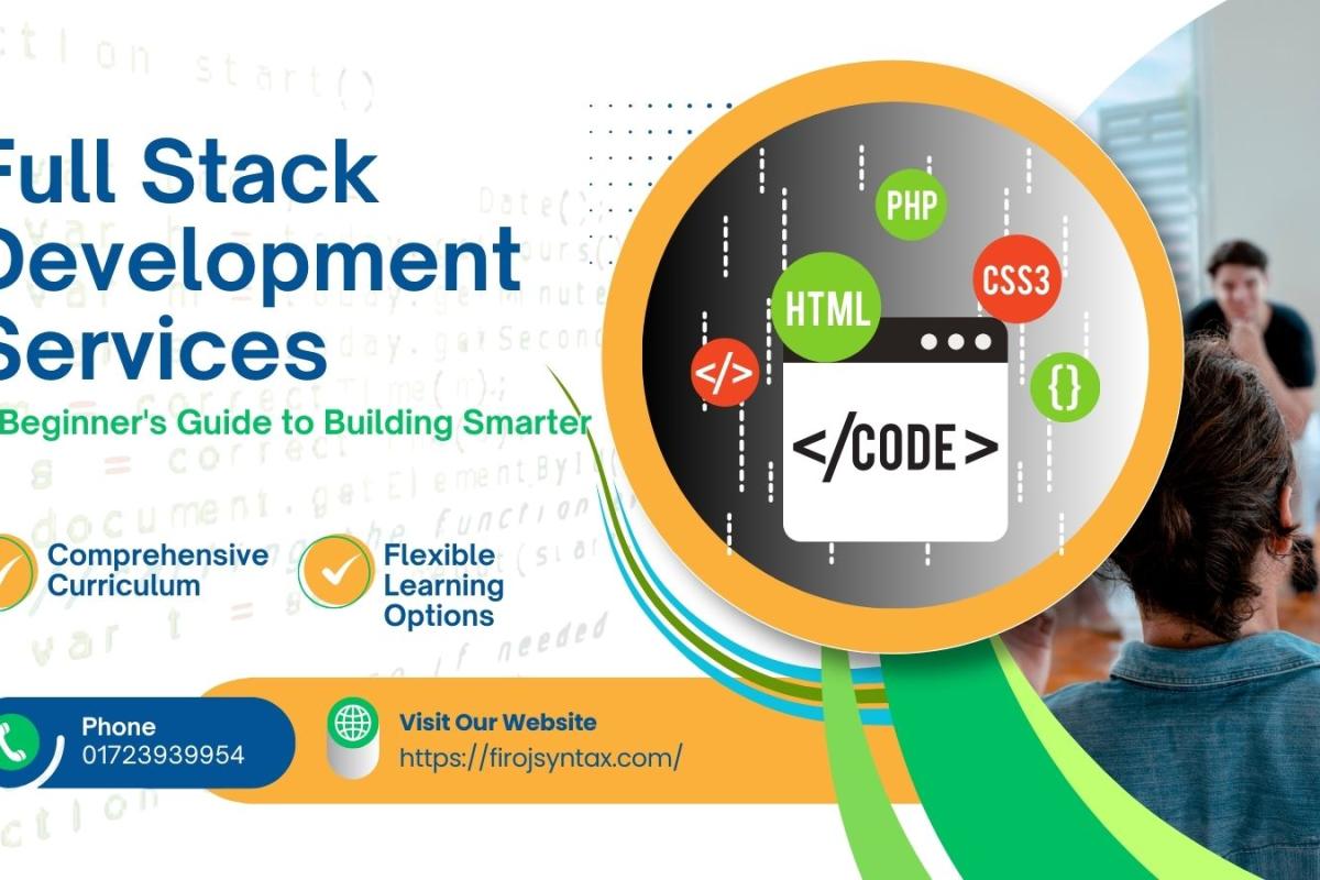 Full Stack Development Services: A Beginner's Guide to Building Smarter